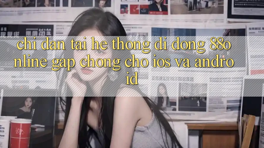 Chỉ dẫn Tải Hệ thống di động 88online Gấp Chóng Cho iOS và Android