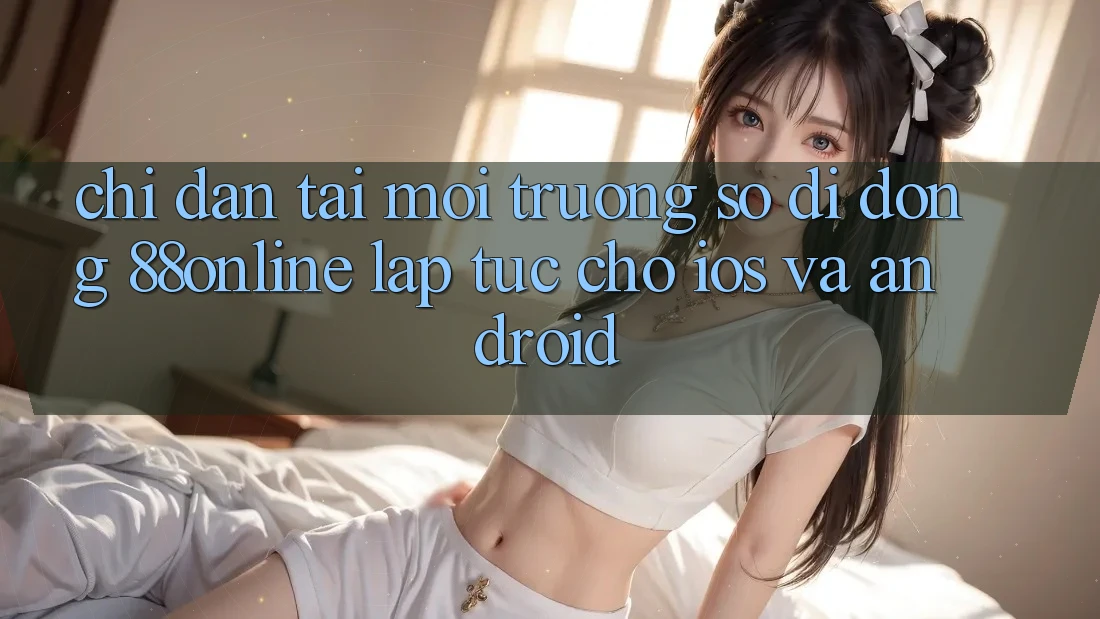 Chỉ dẫn Tải Môi trường số di động 88online Lập tức Cho iOS và Android