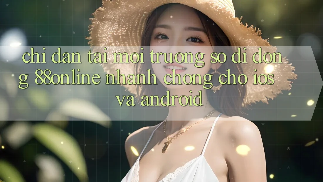 Chỉ dẫn Tải Môi trường số di động 88online Nhanh Chóng Cho iOS và Android