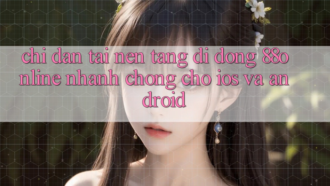 Chỉ dẫn Tải Nền tảng di động 88online Nhanh chóng Cho iOS và Android