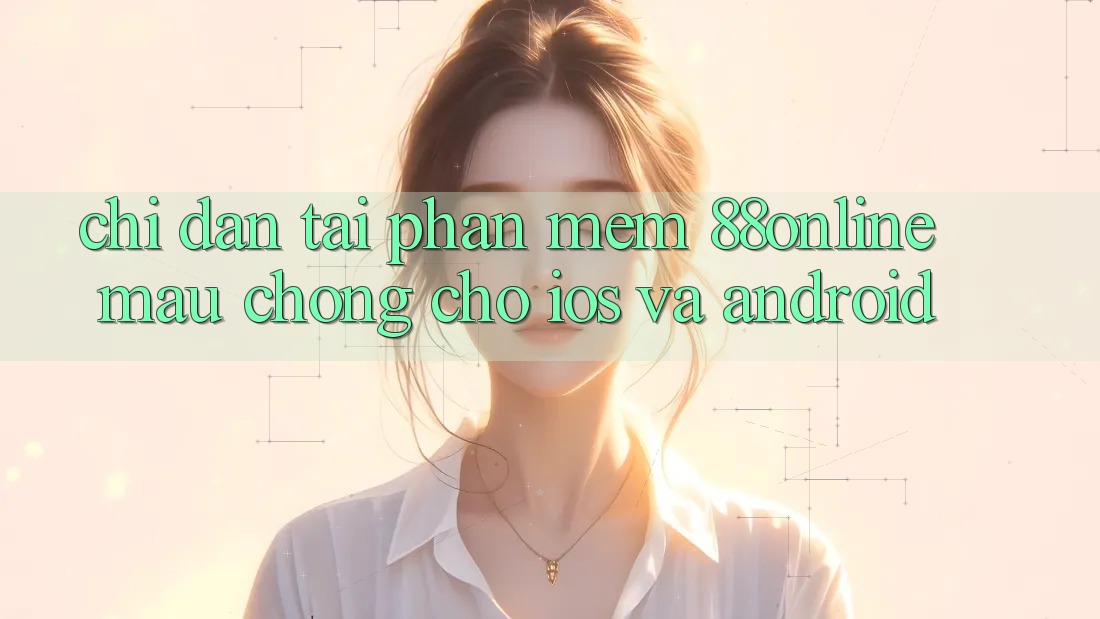 Chỉ dẫn Tải Phần mềm 88online Mau Chóng Cho iOS và Android