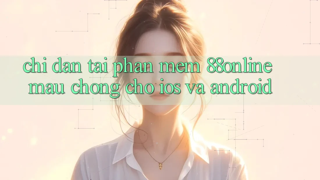 Chỉ dẫn Tải Phần mềm 88online Mau Chóng Cho iOS và Android
