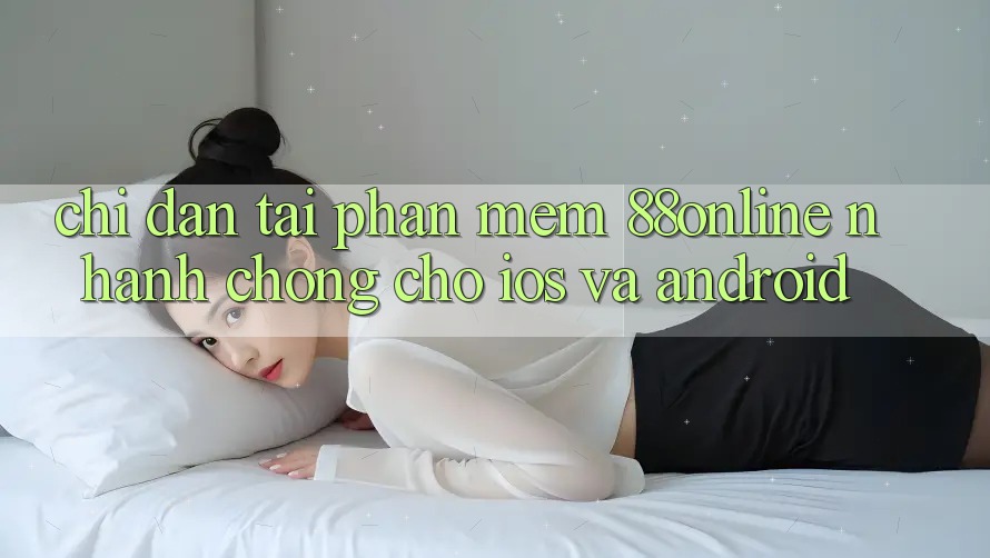 Chỉ dẫn Tải Phần mềm 88online Nhanh Chóng Cho iOS và Android