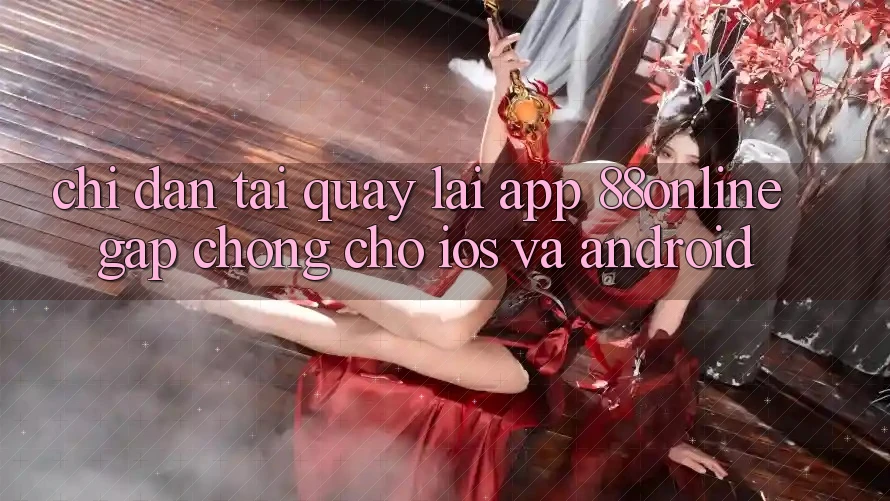 Chỉ dẫn Tải quay lại App 88online Gấp Chóng Cho iOS và Android