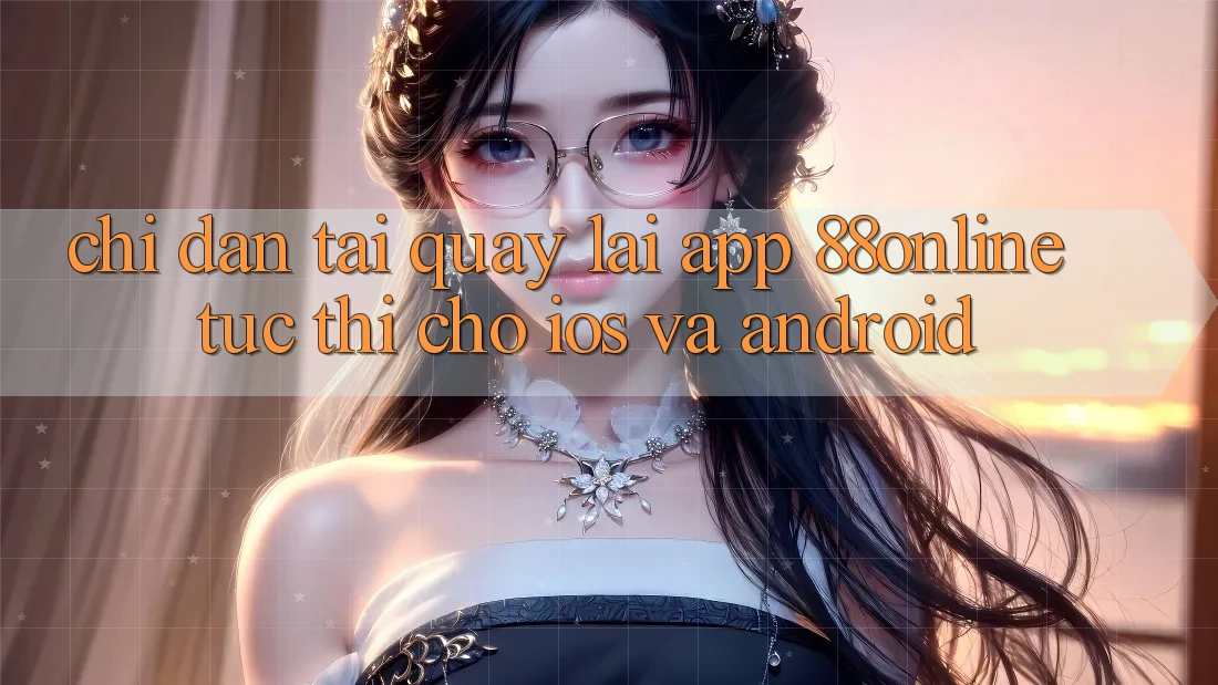 Chỉ dẫn Tải quay lại App 88online Tức thì Cho iOS và Android