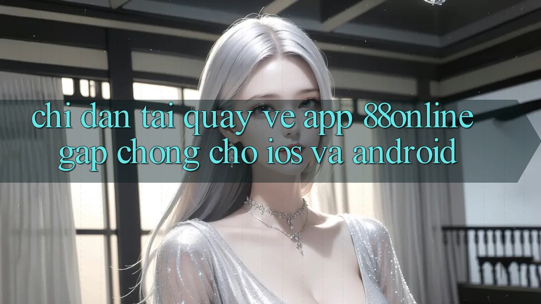 Chỉ dẫn Tải quay về App 88online Gấp Chóng Cho iOS và Android