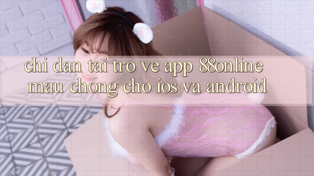 Chỉ dẫn Tải trở về App 88online Mau Chóng Cho iOS và Android