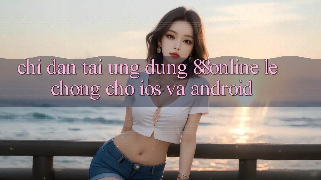 Chỉ dẫn Tải Ứng dụng 88online Lẹ Chóng Cho iOS và Android Chỉ dẫn Tải Ứng dụng 88online Lẹ Chóng Cho iOS và Android