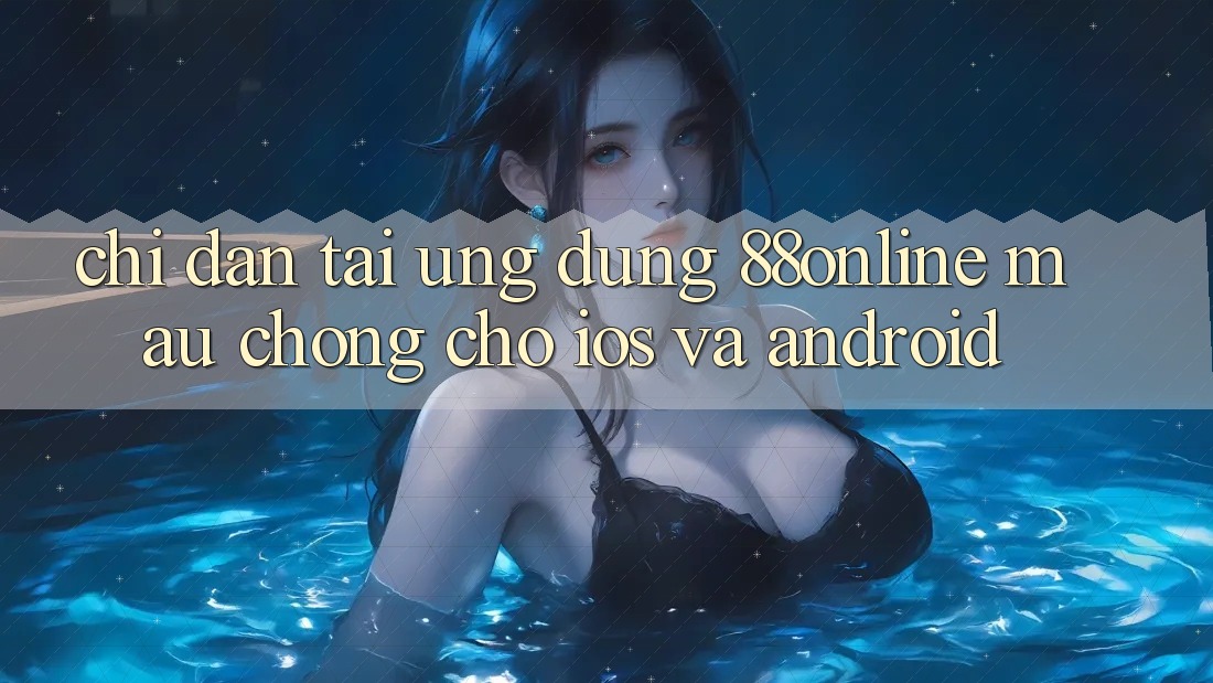 Chỉ dẫn Tải Ứng dụng 88online Mau Chóng Cho iOS và Android