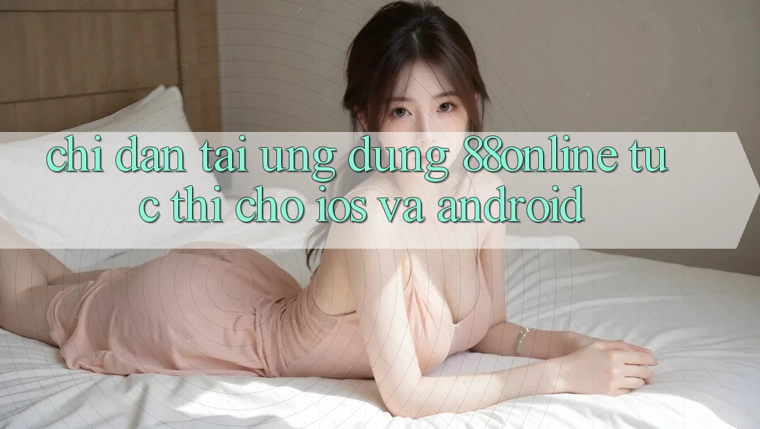 Chỉ dẫn Tải Ứng dụng 88online Tức thì Cho iOS và Android