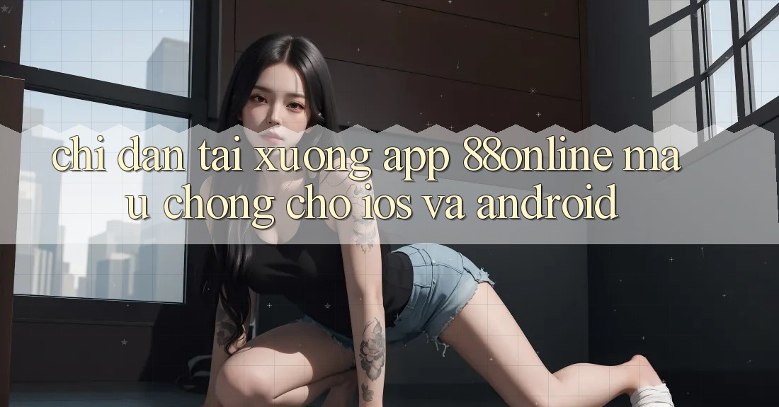 Chỉ dẫn Tải xuống App 88online Mau Chóng Cho iOS và Android