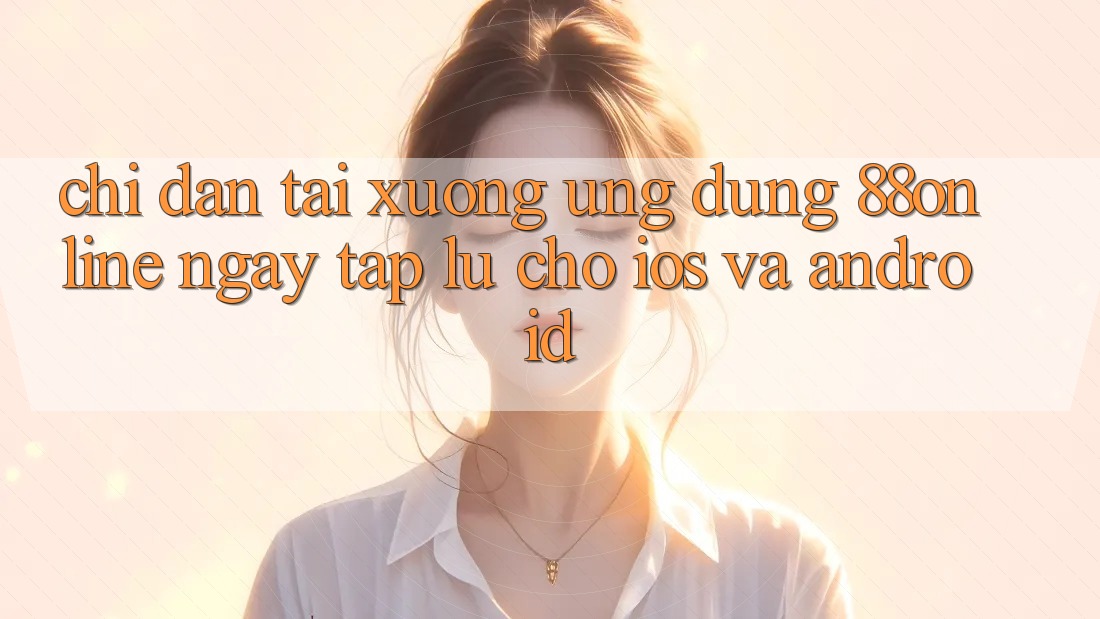 Chỉ dẫn Tải xuống Ứng dụng 88online Ngay tắp lự Cho iOS và Android