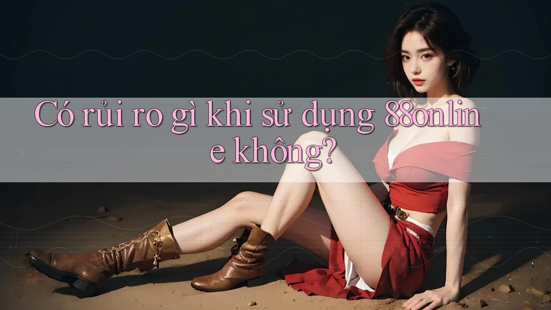 Có rủi ro gì khi sử dụng 88online không?