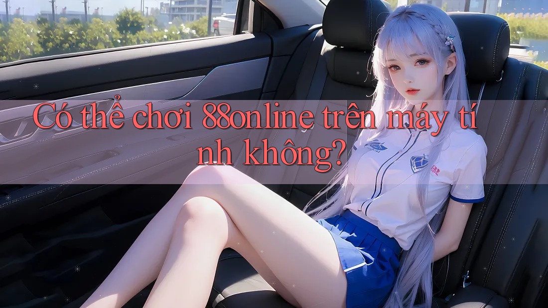 Có thể chơi 88online trên máy tính không?