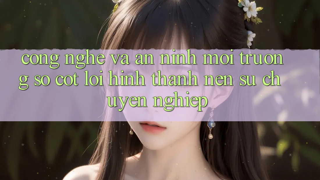 Công Nghệ Và An ninh – Môi trường số Cốt Lõi Hình thành Nên Sự Chuyên nghiệp