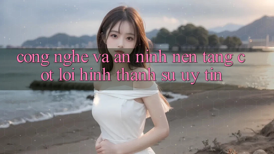 Công Nghệ Và An ninh – Nền Tảng Cốt Lõi Hình thành Sự Uy Tín