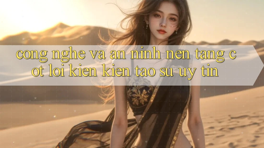 Công Nghệ Và An ninh – Nền tảng Cốt Lõi Kiến kiến tạo Sự Uy Tín