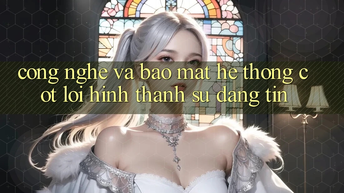 Công Nghệ Và Bảo Mật – Hệ thống Cốt Lõi Hình thành Sự Đáng tin