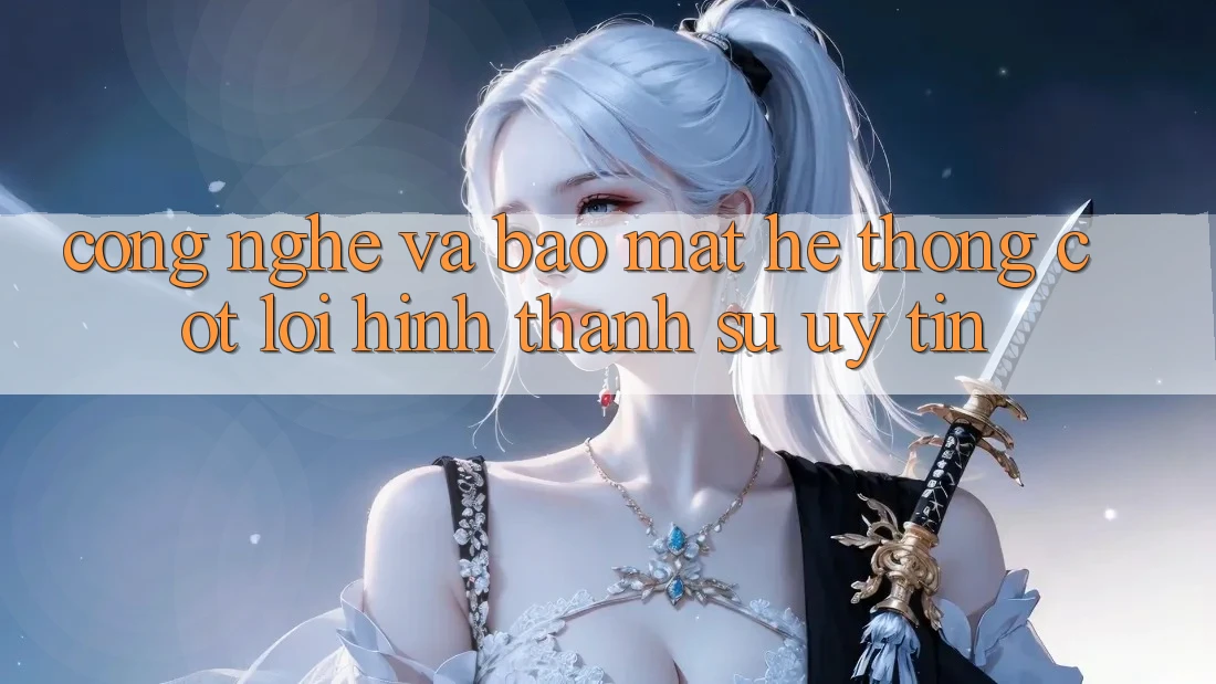 Công Nghệ Và Bảo Mật – Hệ thống Cốt Lõi Hình thành Sự Uy Tín