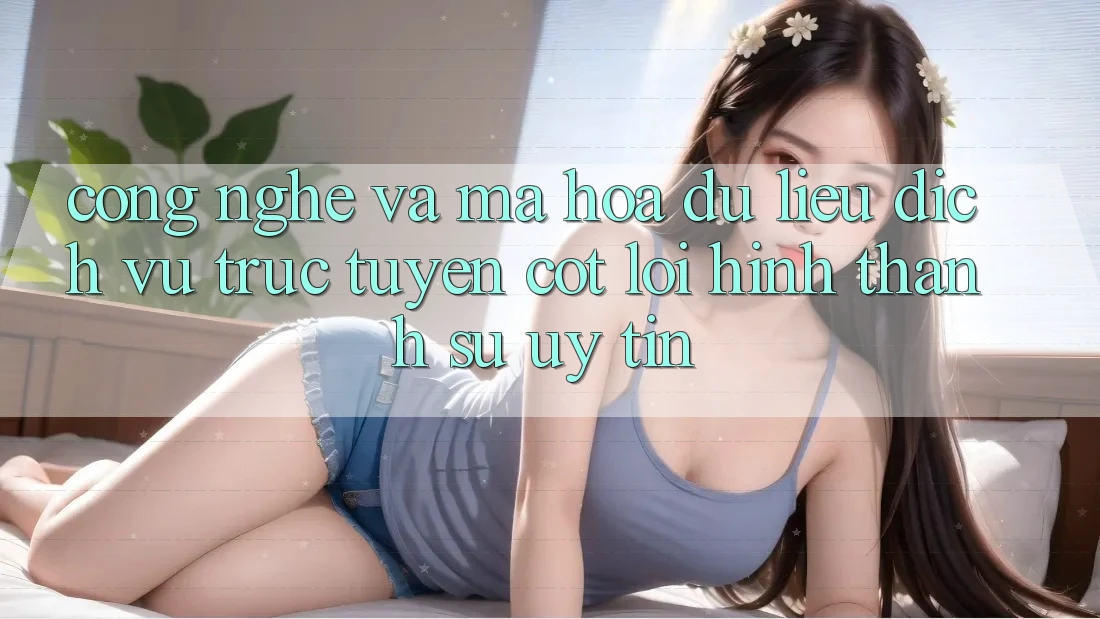 Công Nghệ Và Mã hóa dữ liệu – Dịch vụ trực tuyến Cốt Lõi Hình thành Sự Uy Tín