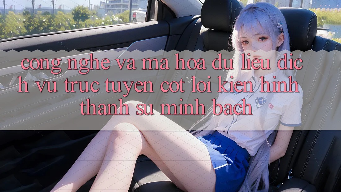 Công Nghệ Và Mã hóa dữ liệu – Dịch vụ trực tuyến Cốt Lõi Kiến hình thành Sự Minh bạch