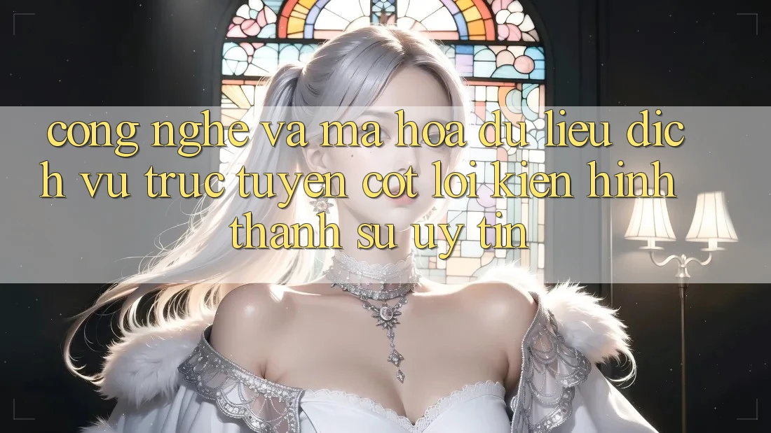 Công Nghệ Và Mã hóa dữ liệu – Dịch vụ trực tuyến Cốt Lõi Kiến hình thành Sự Uy Tín
