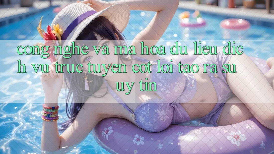 Công Nghệ Và Mã hóa dữ liệu – Dịch vụ trực tuyến Cốt Lõi Tạo ra Sự Uy Tín