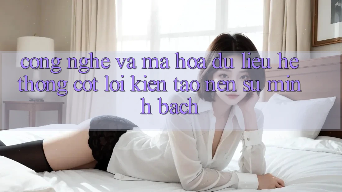 Công Nghệ Và Mã hóa dữ liệu – Hệ thống Cốt Lõi Kiến tạo nên Sự Minh bạch
