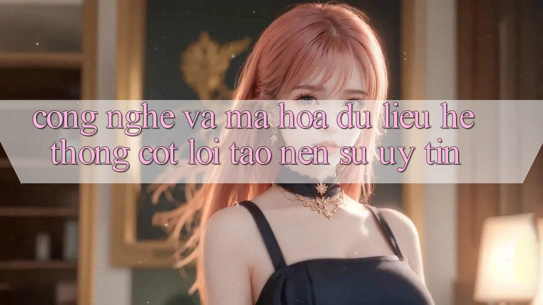 Công Nghệ Và Mã hóa dữ liệu – Hệ thống Cốt Lõi Tạo Nên Sự Uy Tín