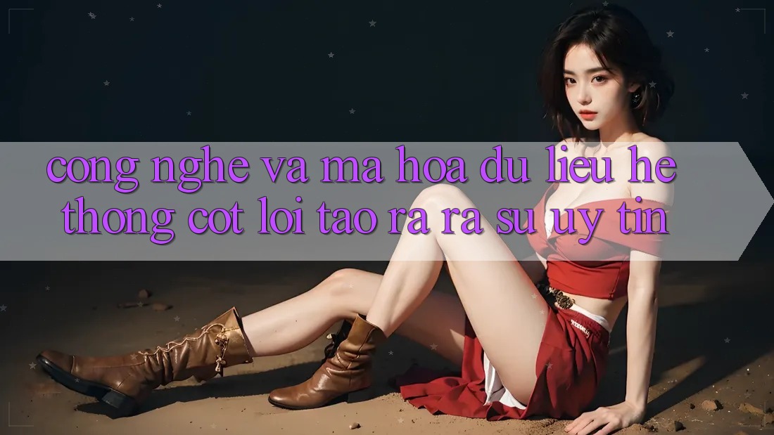 Công Nghệ Và Mã hóa dữ liệu – Hệ thống Cốt Lõi Tạo ra ra Sự Uy Tín