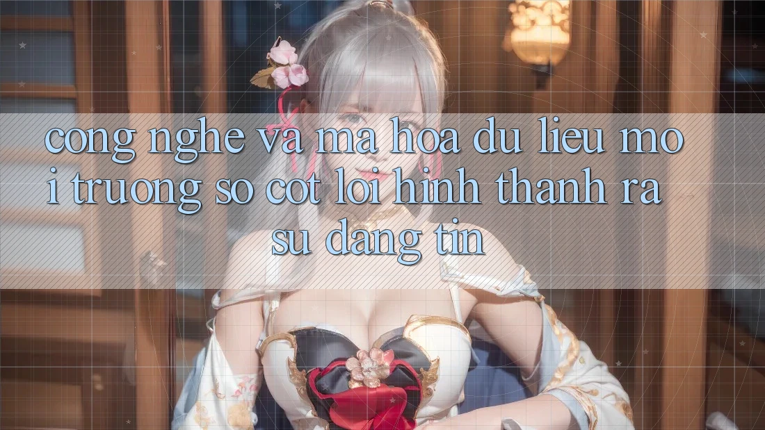 Công Nghệ Và Mã hóa dữ liệu – Môi trường số Cốt Lõi Hình thành ra Sự Đáng tin