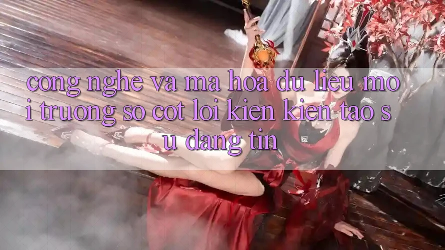 Công Nghệ Và Mã hóa dữ liệu – Môi trường số Cốt Lõi Kiến kiến tạo Sự Đáng tin