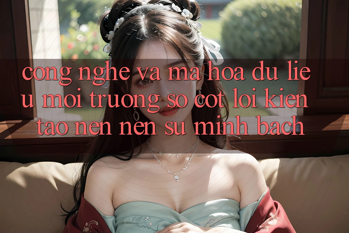 Công Nghệ Và Mã hóa dữ liệu – Môi trường số Cốt Lõi Kiến tạo nên Nên Sự Minh bạch