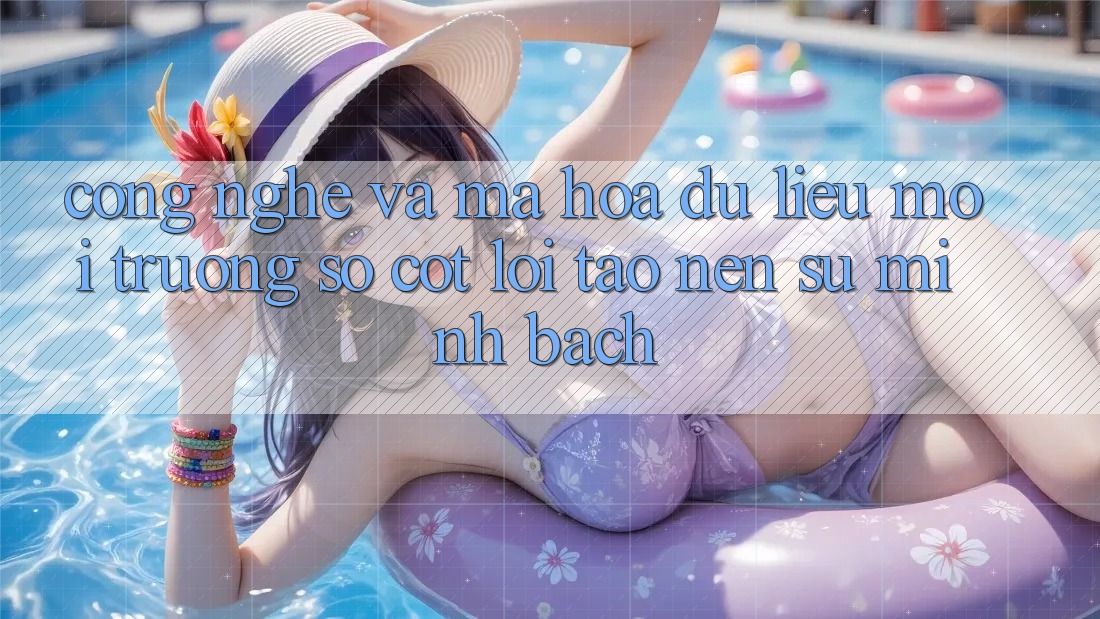 Công Nghệ Và Mã hóa dữ liệu – Môi trường số Cốt Lõi Tạo nên Sự Minh bạch