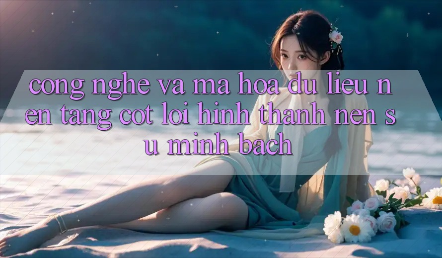 Công Nghệ Và Mã hóa dữ liệu – Nền Tảng Cốt Lõi Hình thành Nên Sự Minh bạch