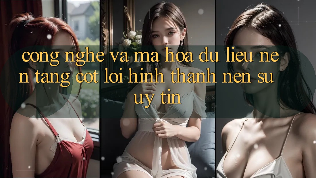 Công Nghệ Và Mã hóa dữ liệu – Nền Tảng Cốt Lõi Hình thành Nên Sự Uy Tín