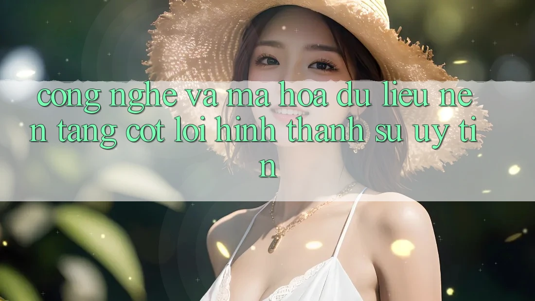Công Nghệ Và Mã hóa dữ liệu – Nền Tảng Cốt Lõi Hình thành Sự Uy Tín