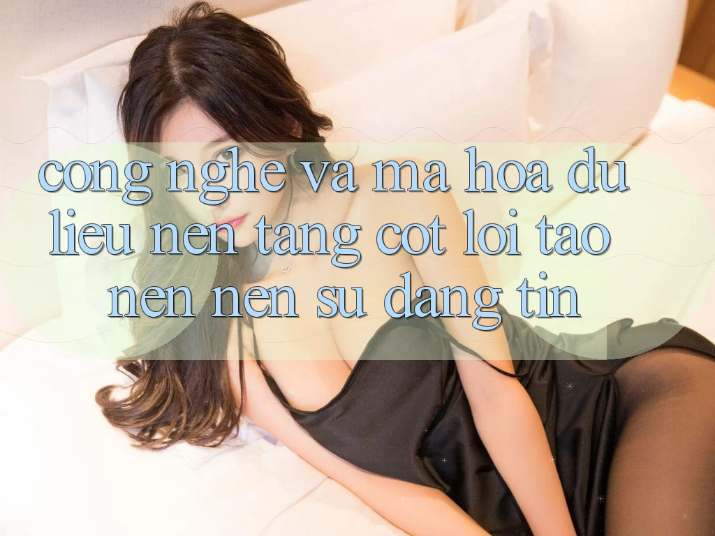 Công Nghệ Và Mã hóa dữ liệu – Nền Tảng Cốt Lõi Tạo nên Nên Sự Đáng tin