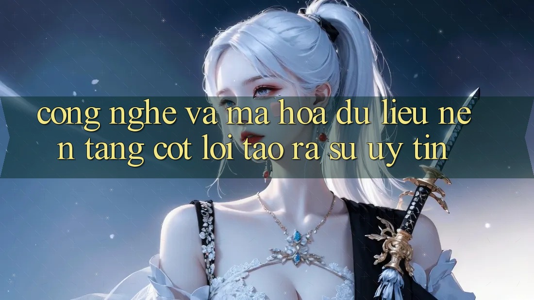 Công Nghệ Và Mã hóa dữ liệu – Nền Tảng Cốt Lõi Tạo ra Sự Uy Tín