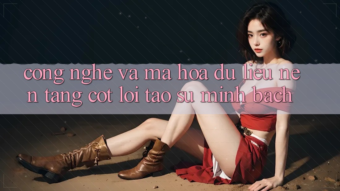 Công Nghệ Và Mã hóa dữ liệu – Nền Tảng Cốt Lõi Tạo Sự Minh bạch
