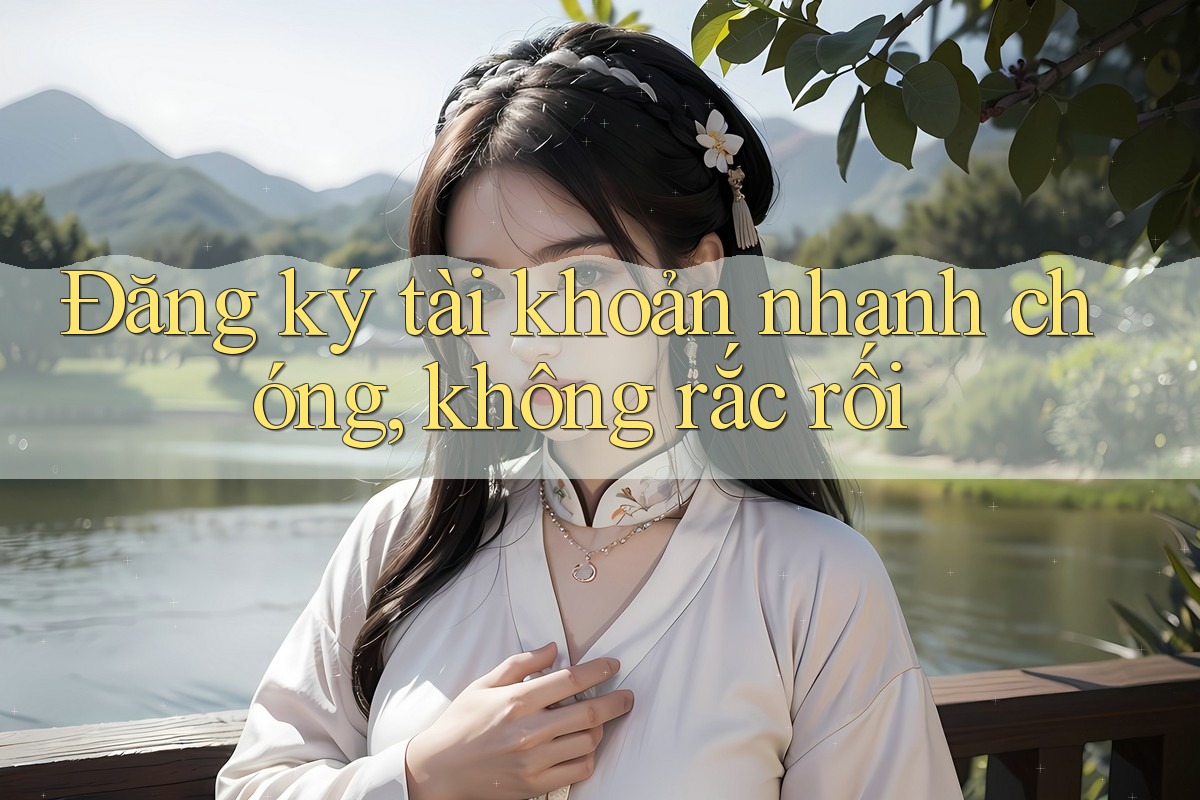 Đăng ký tài khoản nhanh chóng, không rắc rối Đăng ký tài khoản nhanh chóng, không rắc rối