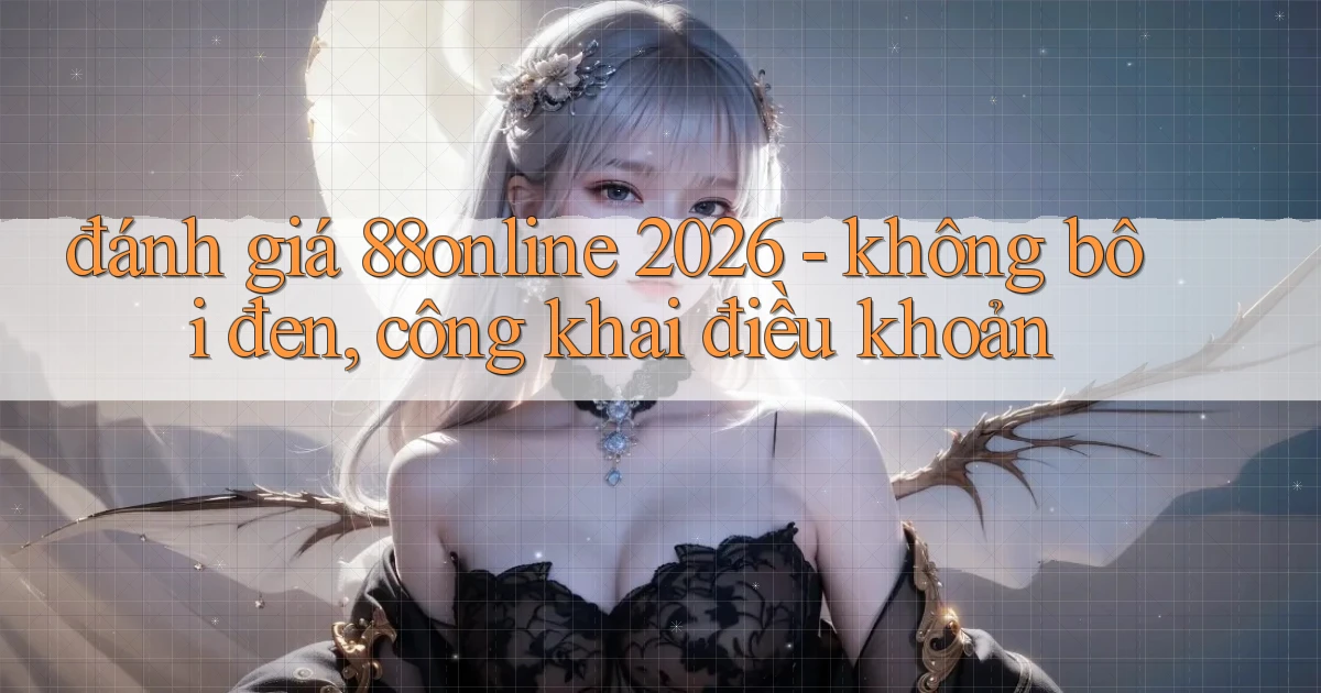 đánh giá 88online 2026   không bôi đen, công khai điều khoản