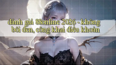 đánh giá 88online 2026   không bôi đen, công khai điều khoản
