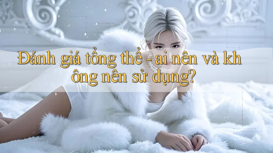 Đánh giá tổng thể: Ai nên và không nên sử dụng