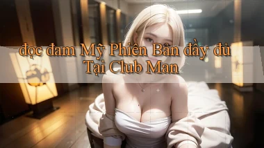 đọc đam mỹ phiên bản đầy đủ tại club man