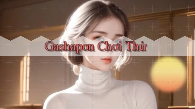 Gashapon Chơi thử