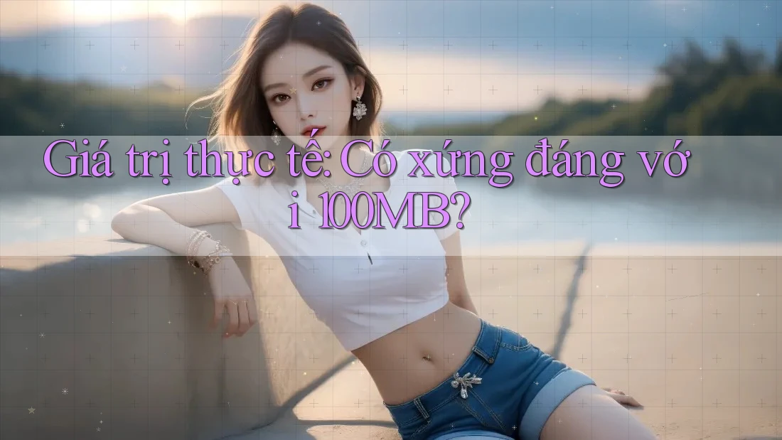 Giá trị thực tế: Có xứng đáng với 100MB?