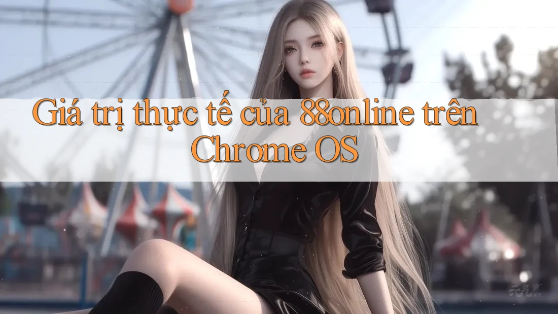 Giá trị thực tế của 88online trên Chrome OS Giá trị thực tế của 88online trên Chrome OS