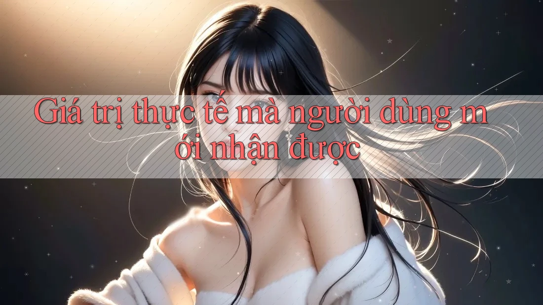 Giá trị thực tế mà người dùng mới nhận được