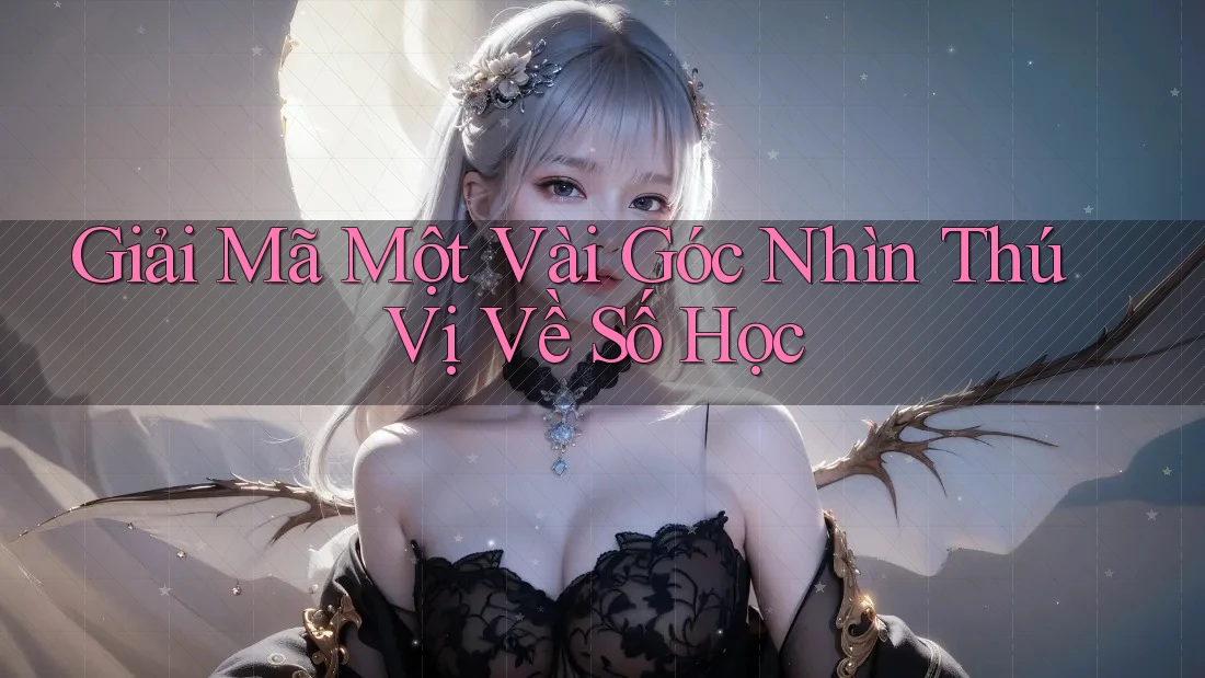 Giải Mã Một Vài Góc Nhìn Thú Vị Về Số Học